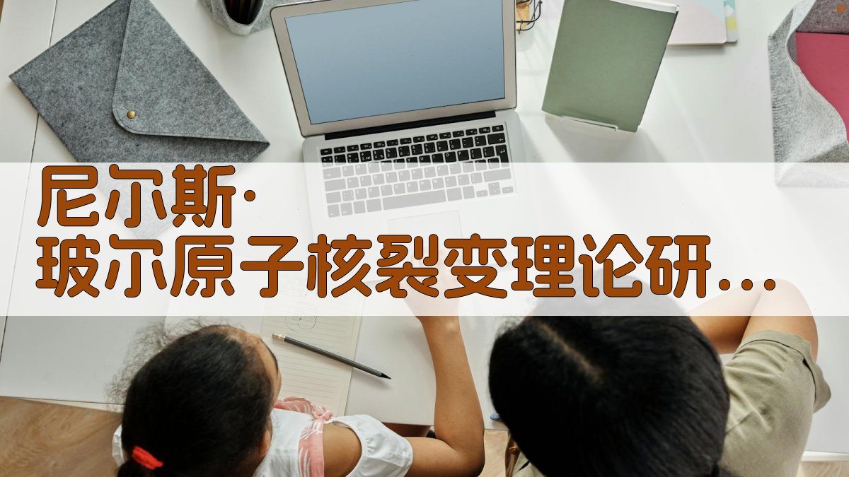 尼尔斯·玻尔原子核裂变理论研究助手