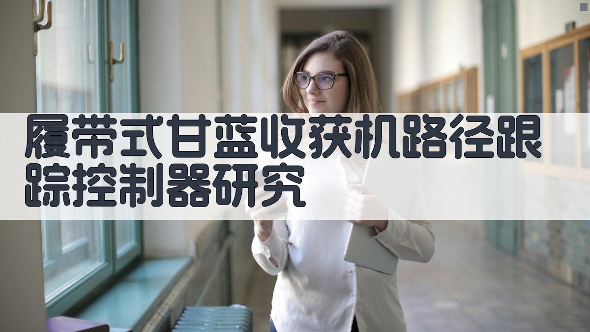 AI履带式甘蓝收获机路径跟踪控制器研究