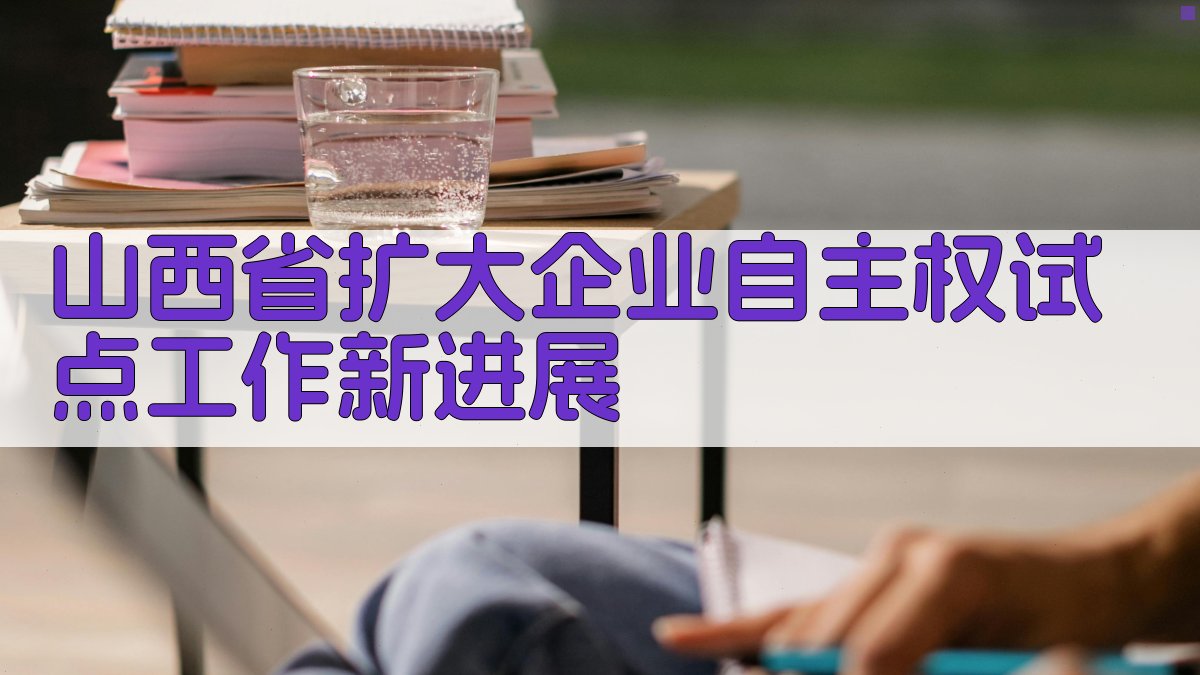 山西省扩大企业自主权试点工作新进展分析工具