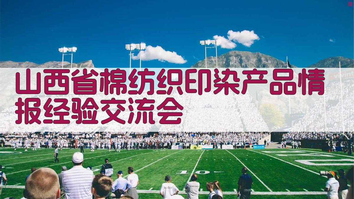 山西省棉纺织印染产品情报经验交流会