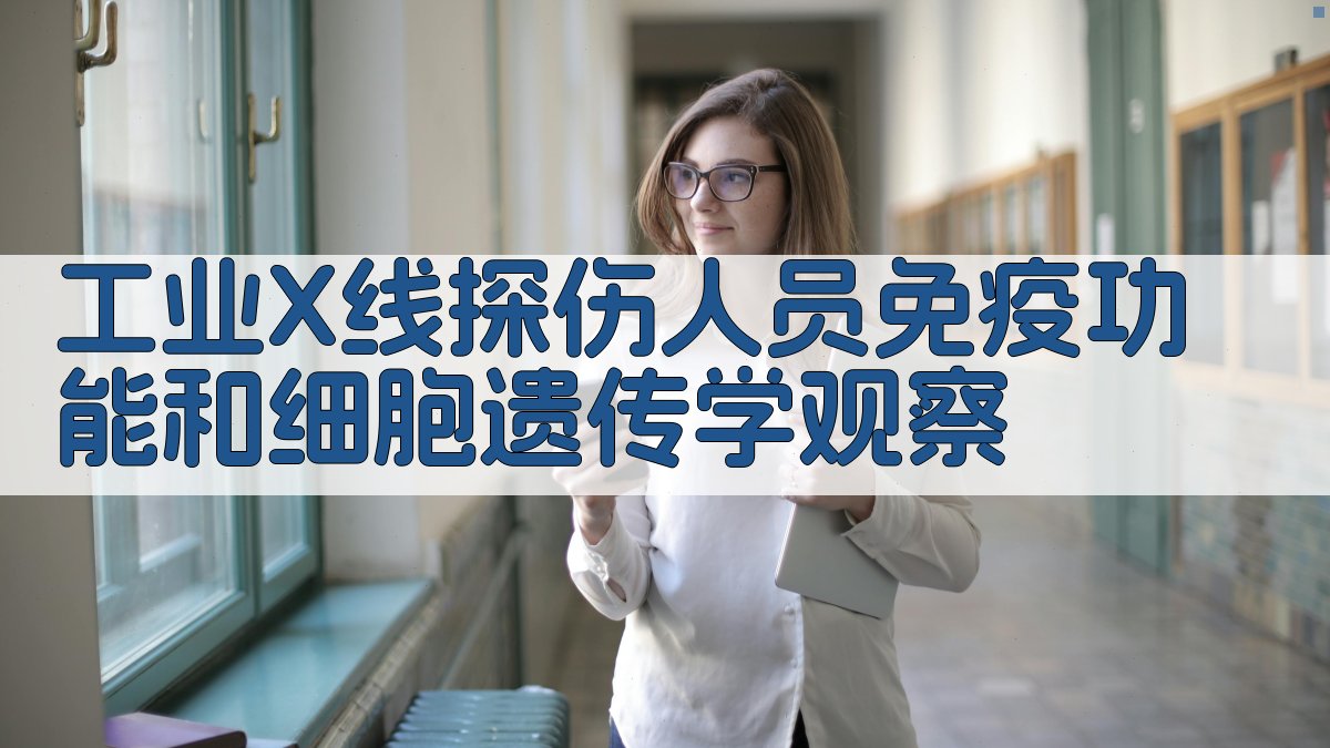 工业X线探伤人员免疫功能和细胞遗传学观察分析