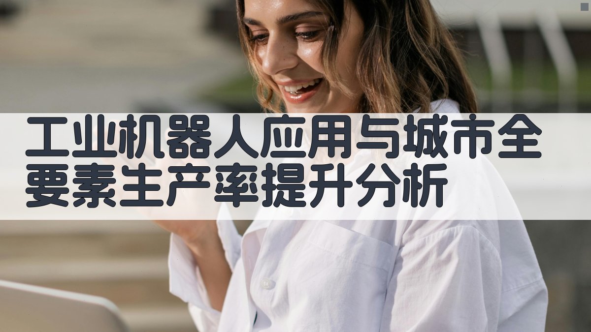 工业机器人应用与城市全要素生产率提升分析