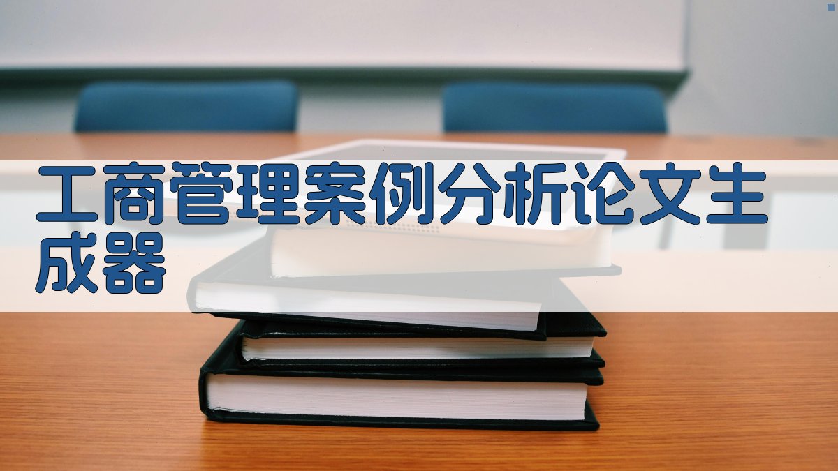 AI工商管理案例分析论文生成器