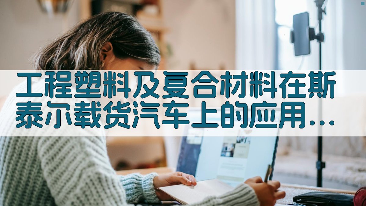 工程塑料及复合材料在斯泰尔载货汽车上的应用分析