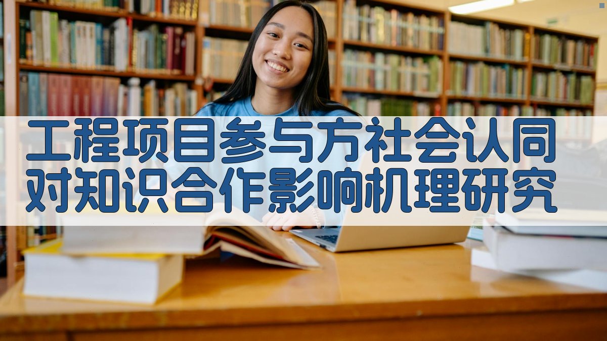 AI智能分析工程项目参与方社会认同对知识合作影响机理研究