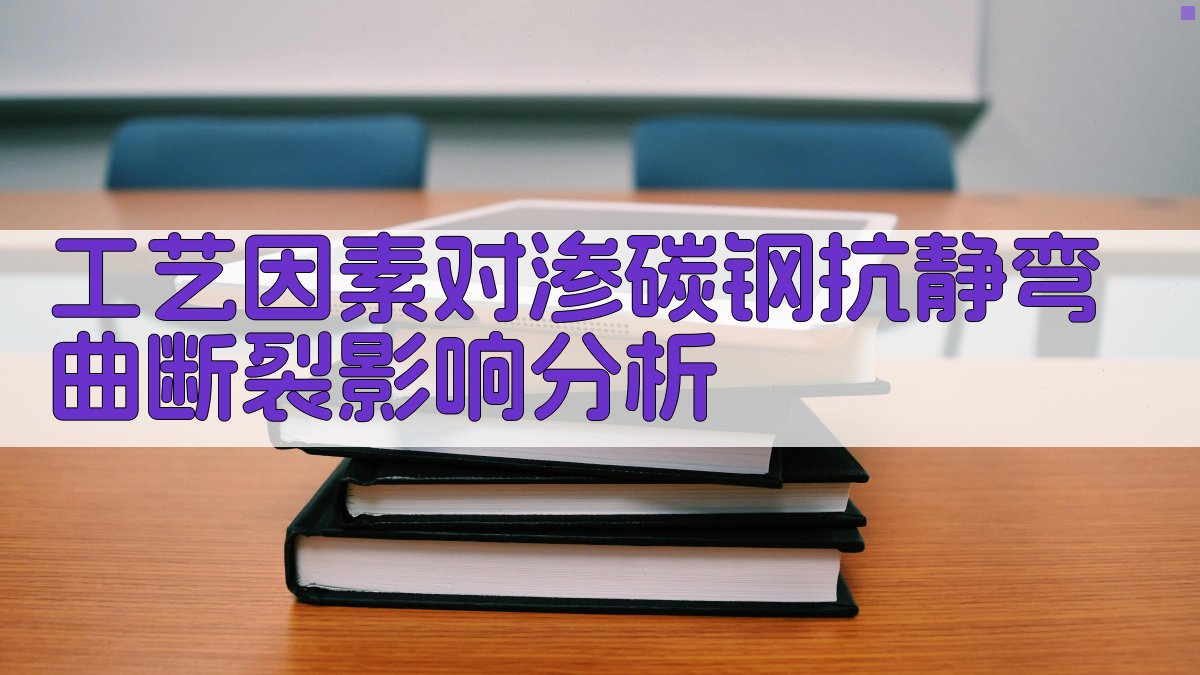 工艺因素对渗碳钢抗静弯曲断裂影响分析