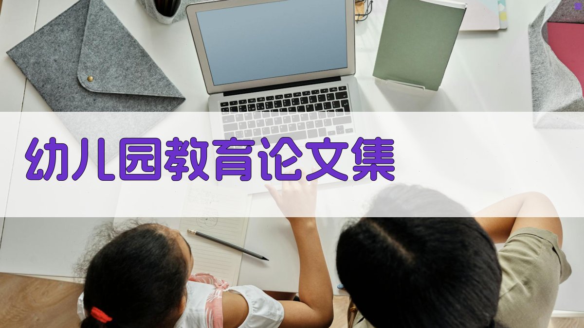 AI一键生成幼儿园教育论文集