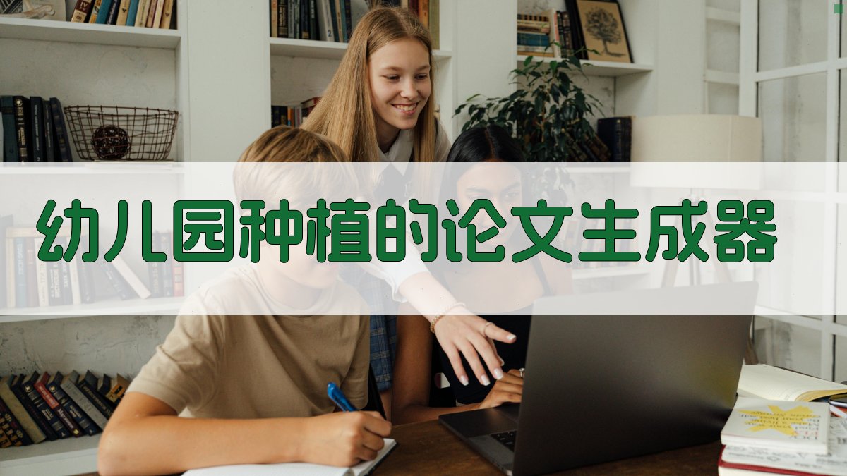 幼儿园种植的论文生成器