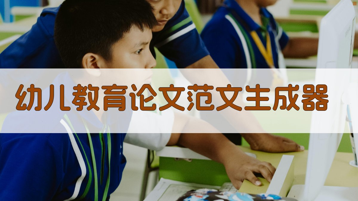 AI幼儿教育论文范文生成器
