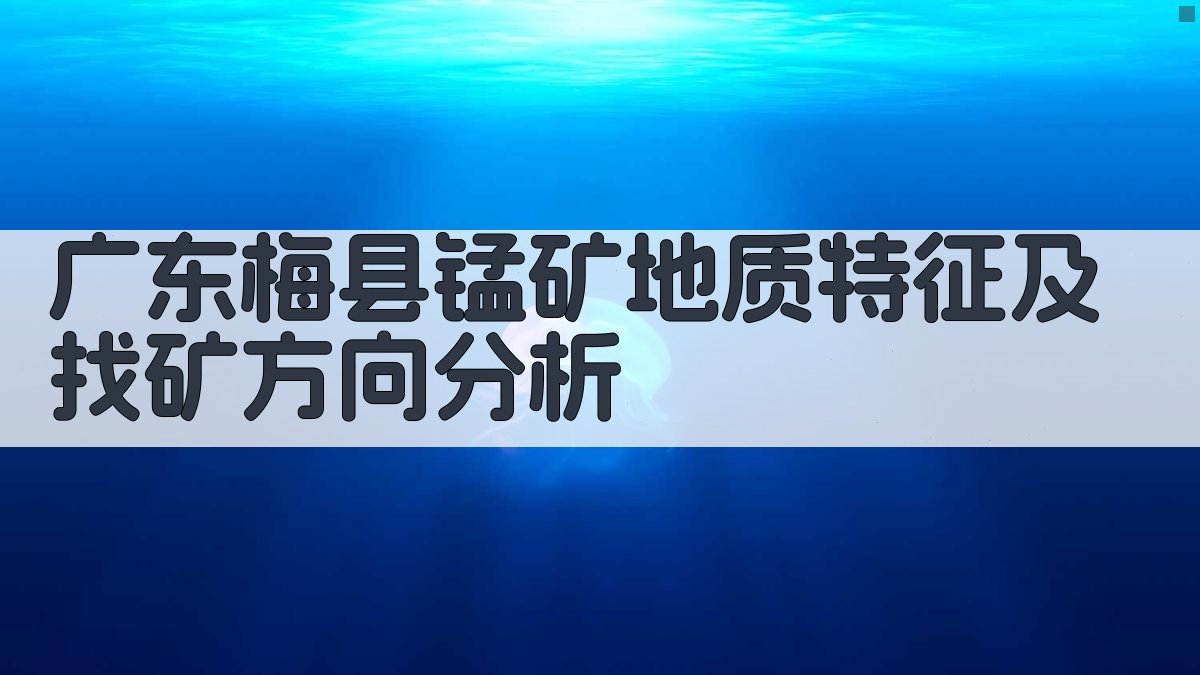 广东梅县锰矿地质特征及找矿方向分析