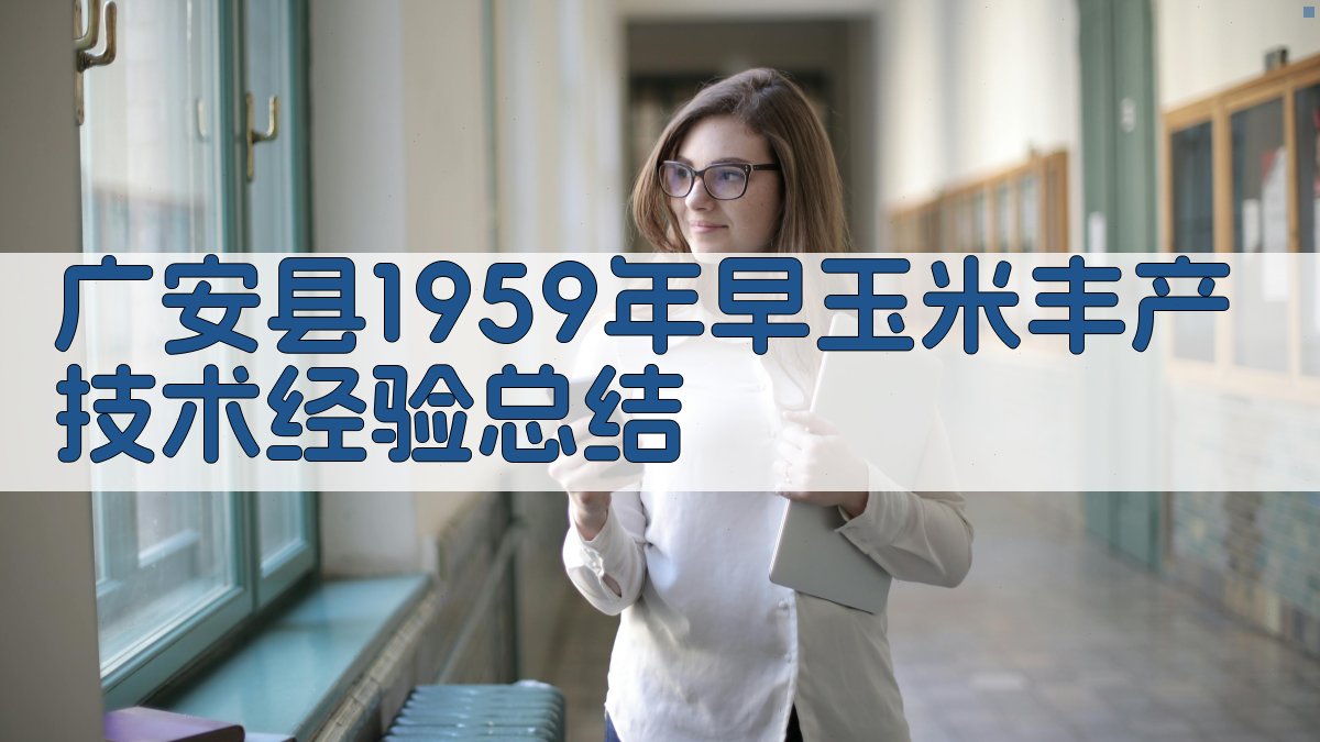 AI一键生成广安县1959年早玉米丰产技术经验总结