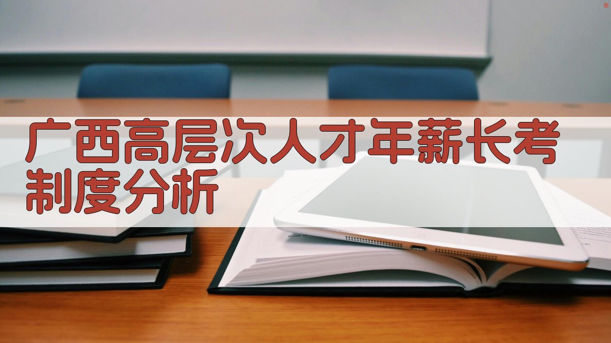 广西高层次人才年薪长考制度分析