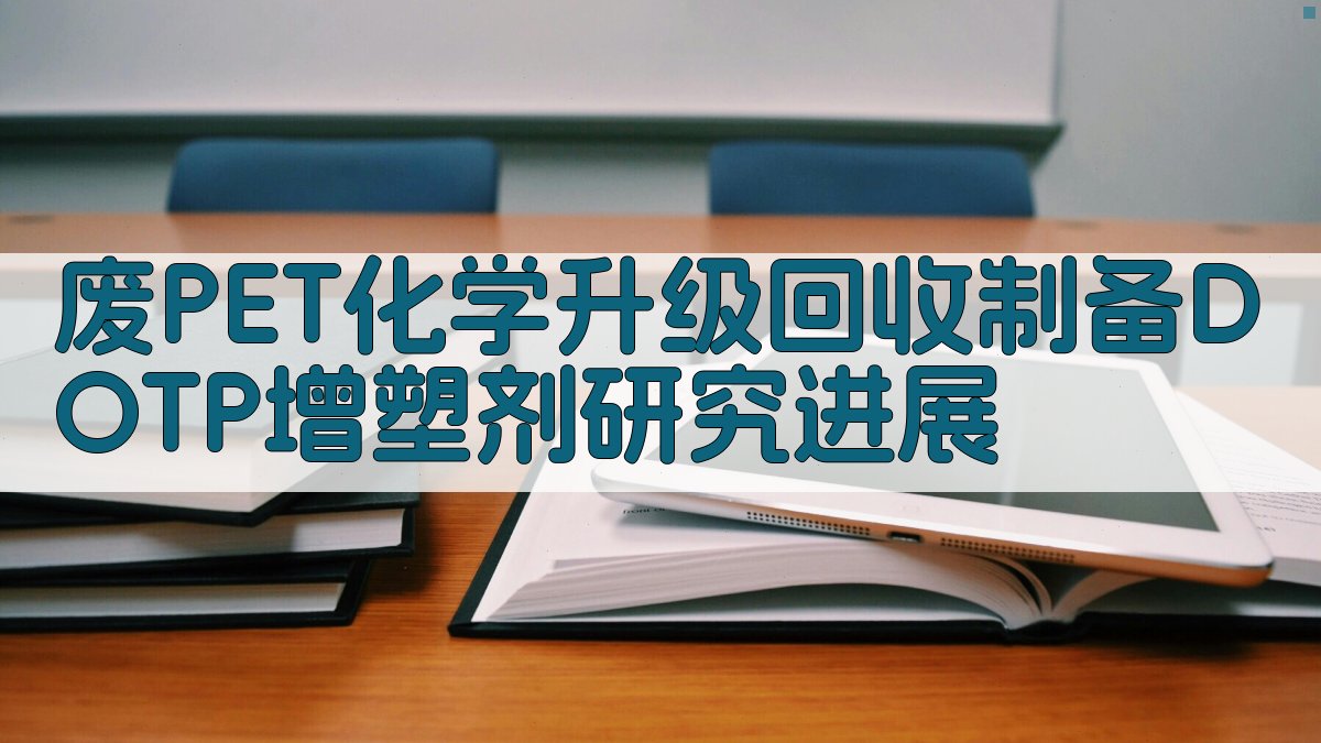 废PET化学升级回收制备DOTP增塑剂研究进展