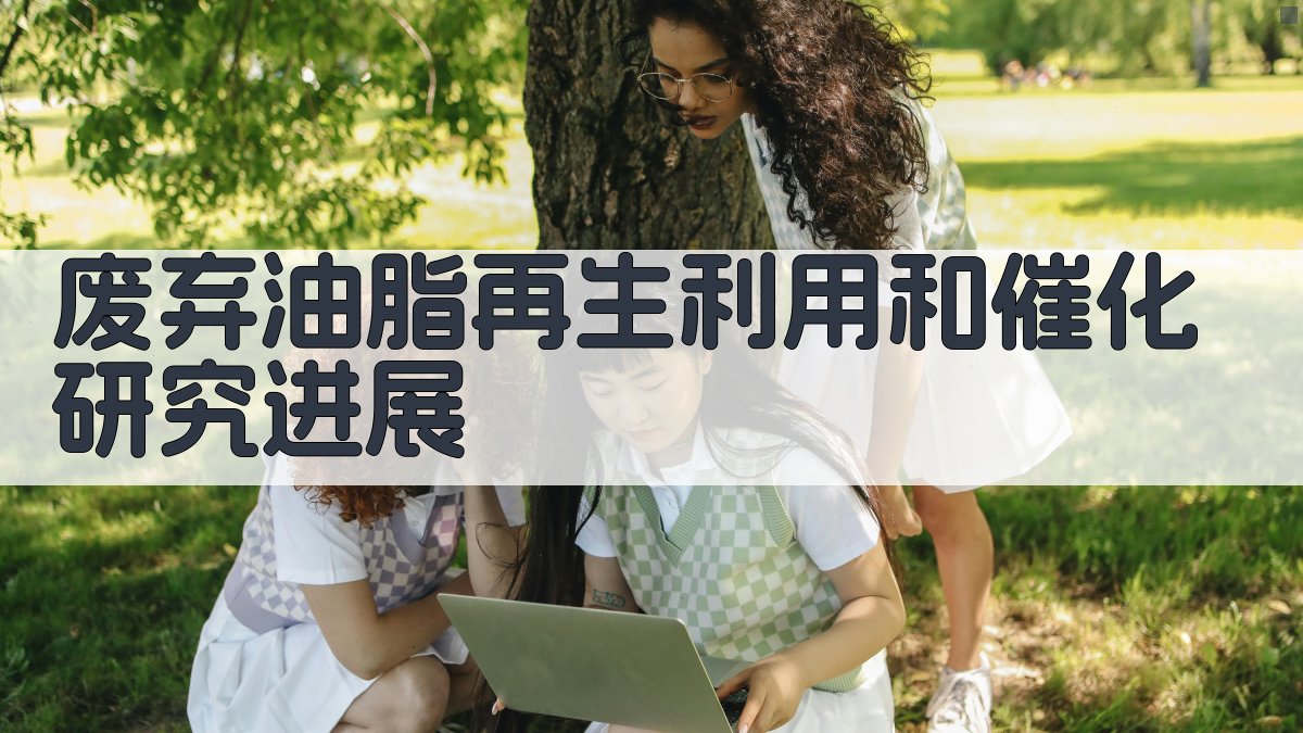 废弃油脂再生利用和催化研究进展