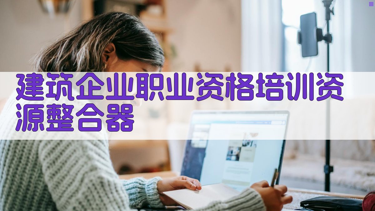 建筑企业职业资格培训资源整合器
