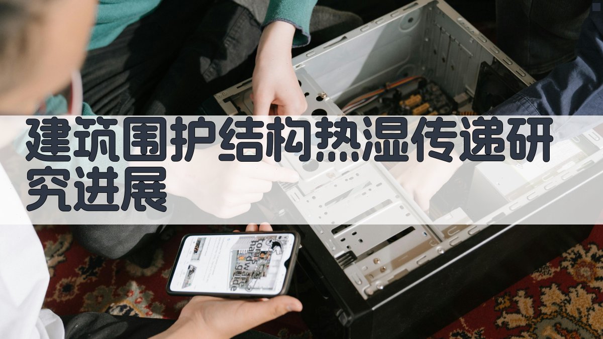 建筑围护结构热湿传递研究进展