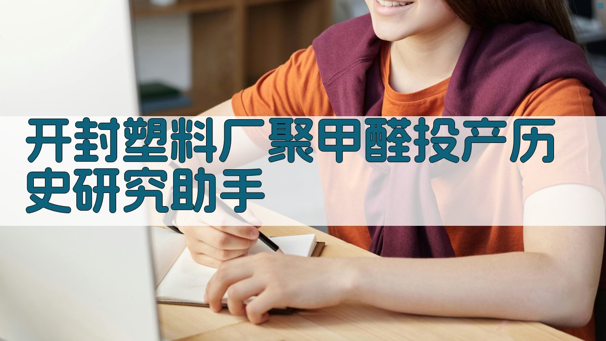 开封塑料厂聚甲醛投产历史研究助手