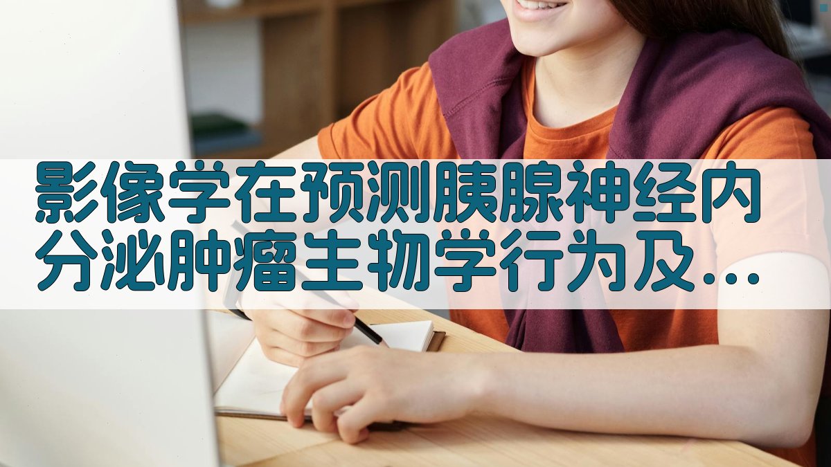 影像学在预测胰腺神经内分泌肿瘤生物学行为及预后中的研究进展