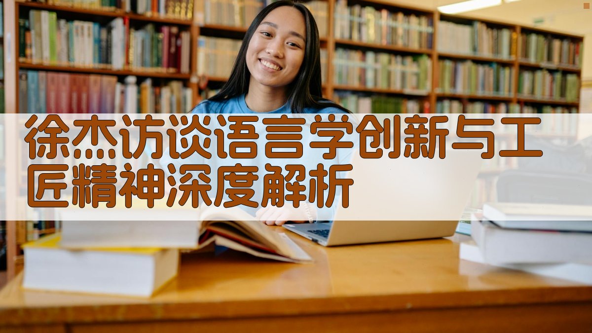 徐杰访谈：语言学创新与工匠精神深度解析