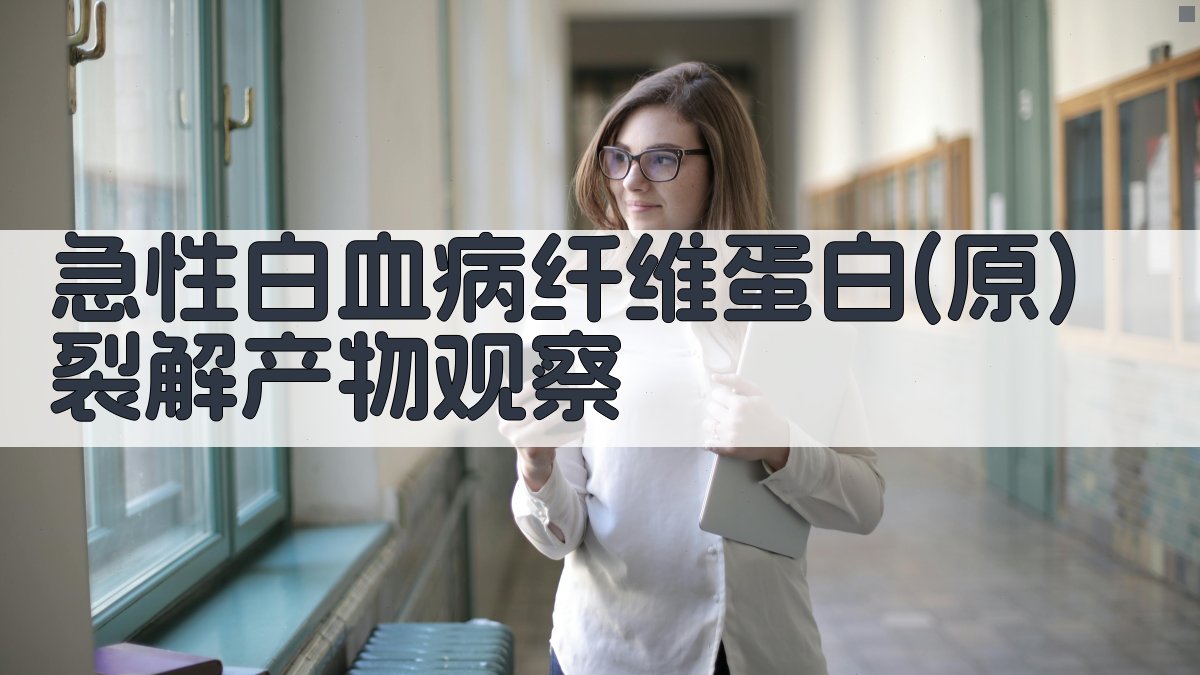 急性白血病纤维蛋白(原)裂解产物观察