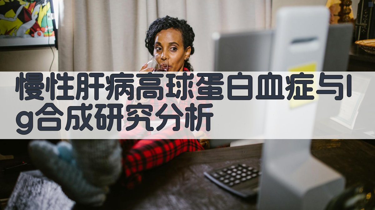 慢性肝病高球蛋白血症与Ig合成研究分析