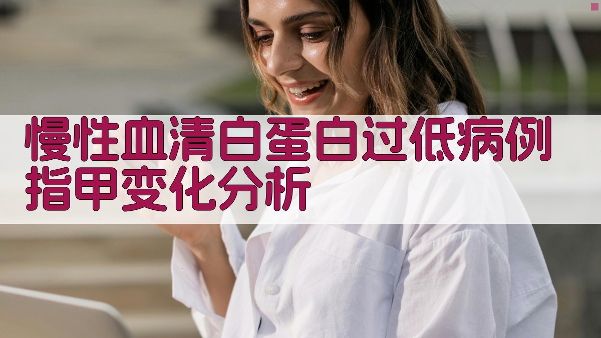 慢性血清白蛋白过低病例指甲变化分析