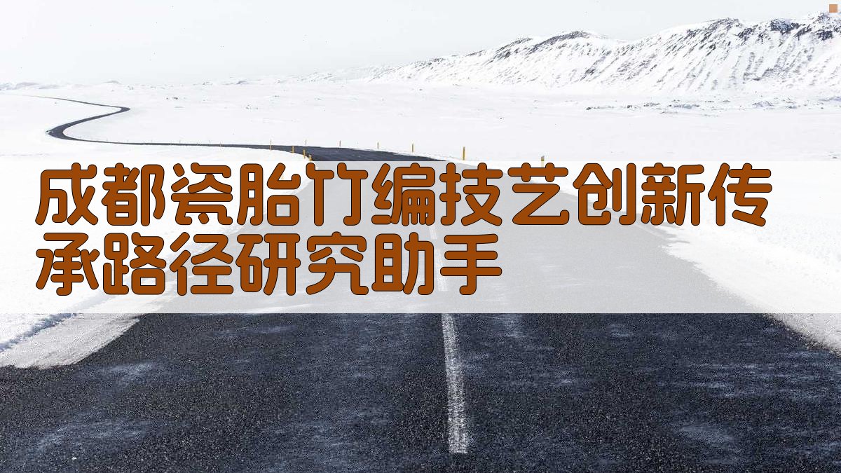 成都瓷胎竹编技艺创新传承路径研究助手