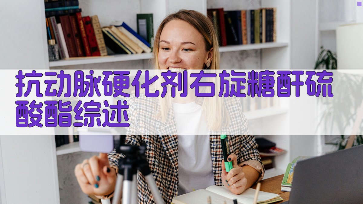 AI智能抗动脉硬化剂右旋糖酐硫酸酯综述生成器