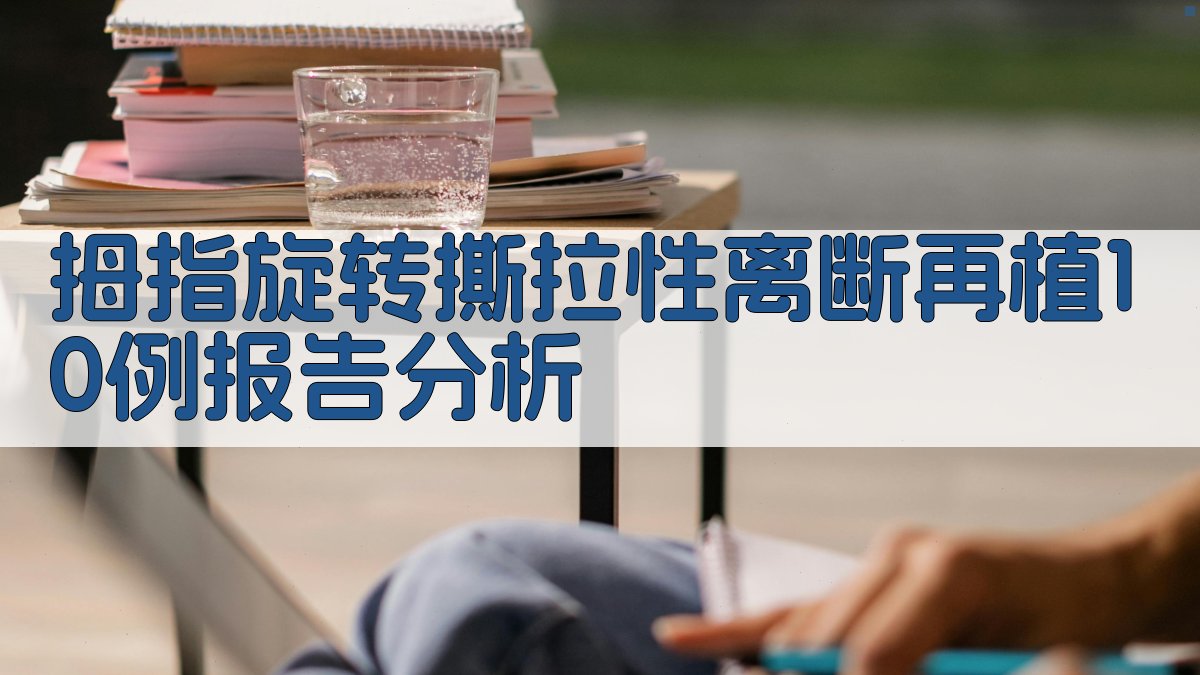 拇指旋转撕拉性离断再植10例报告分析