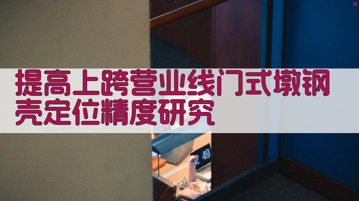 AI提高上跨营业线门式墩钢壳定位精度研究