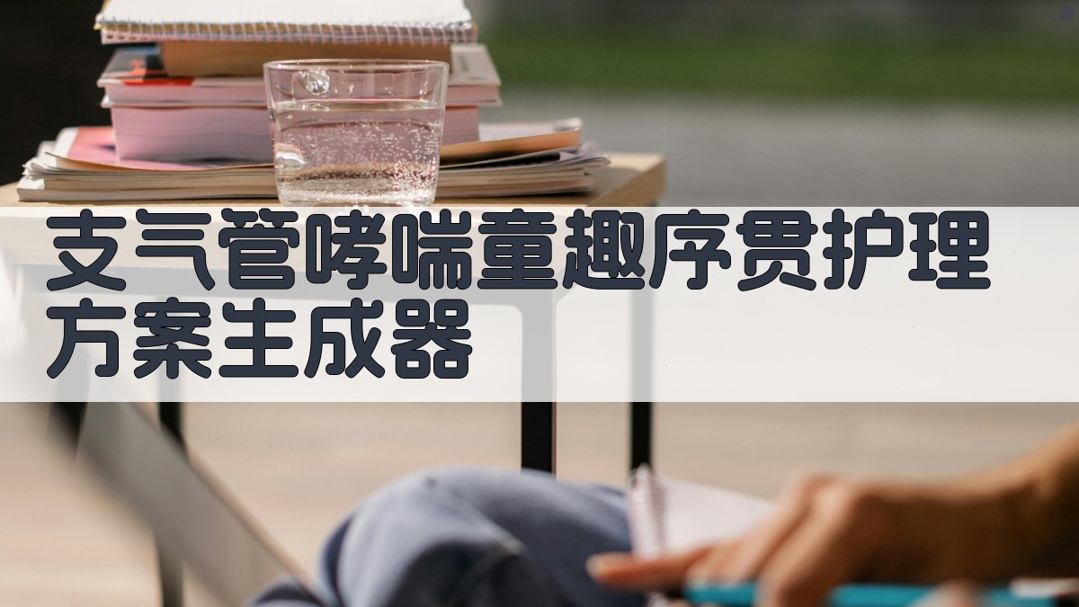 AI支气管哮喘童趣序贯护理方案生成器