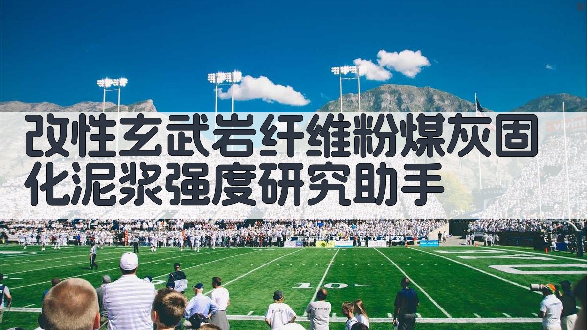 改性玄武岩纤维粉煤灰固化泥浆强度研究助手