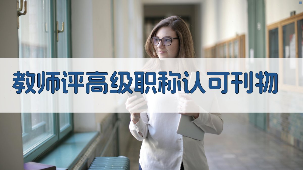 教师评高级职称认可刊物查询