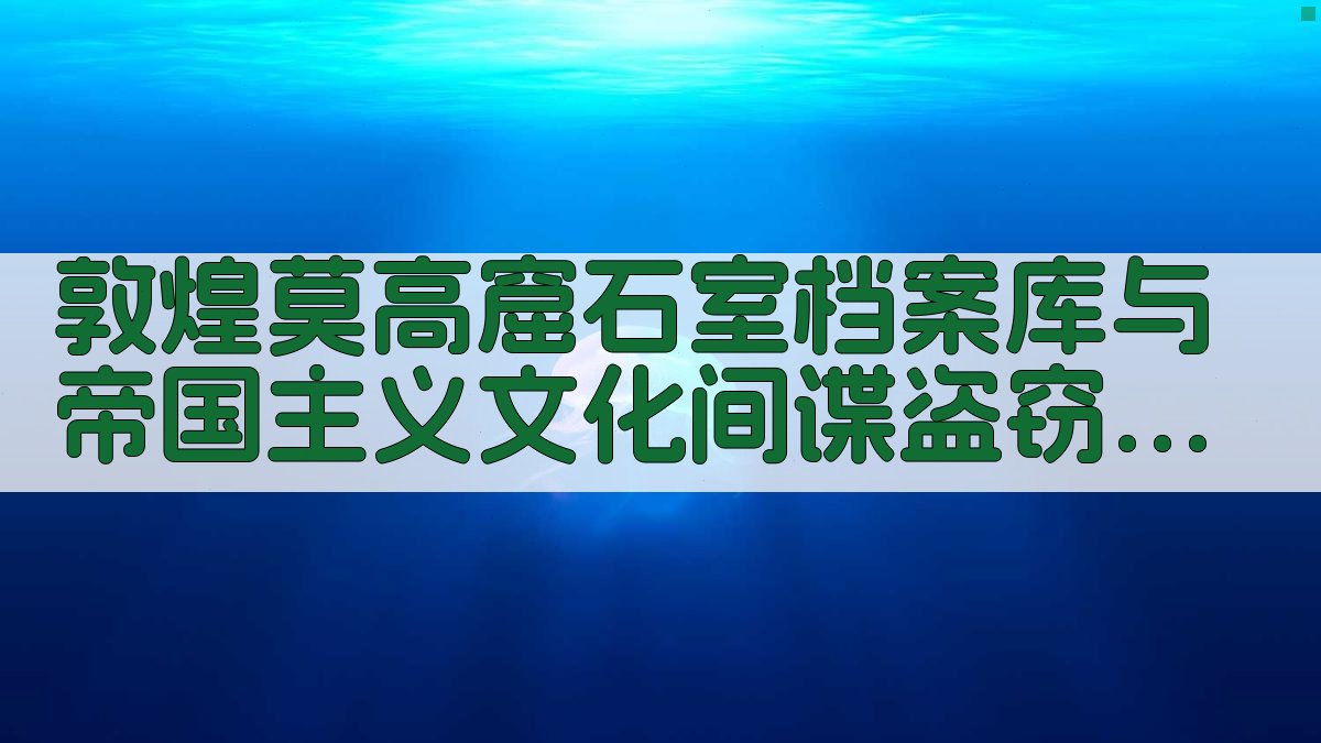 敦煌莫高窟石室档案库与帝国主义文化间谍盗窃研究
