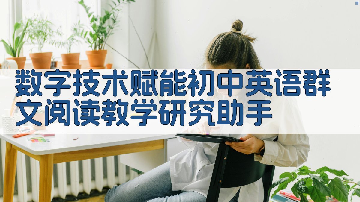 数字技术赋能初中英语群文阅读教学研究助手