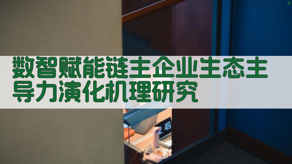数智赋能链主企业生态主导力演化机理研究