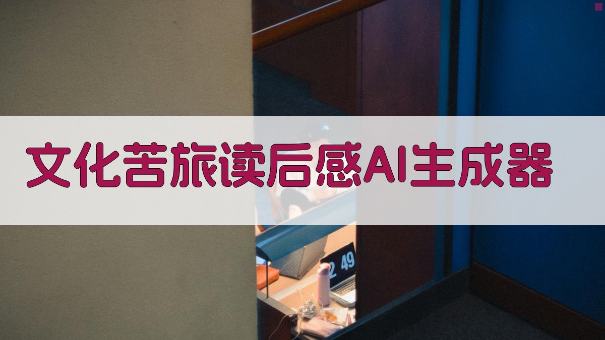AI一键生成文化苦旅读后感