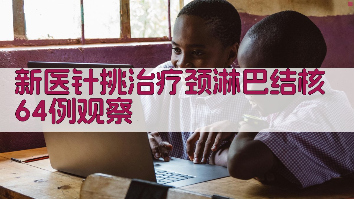 新医针挑治疗颈淋巴结核64例观察