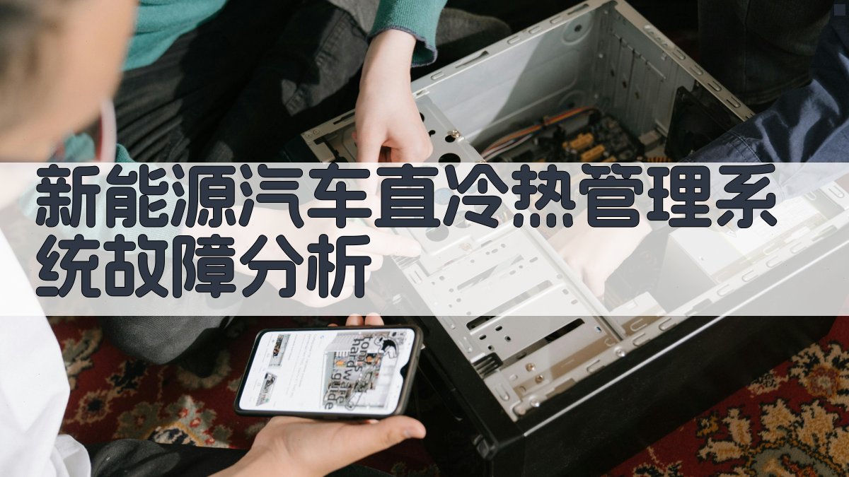 新能源汽车直冷热管理系统故障分析
