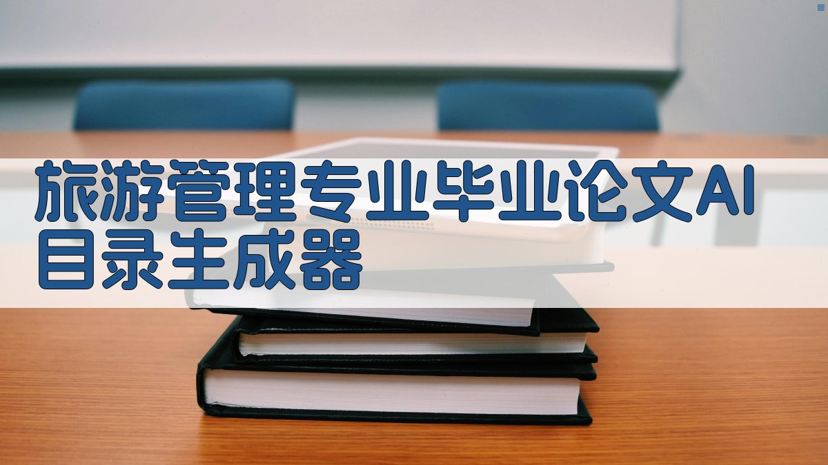 旅游管理专业毕业论文AI目录生成器