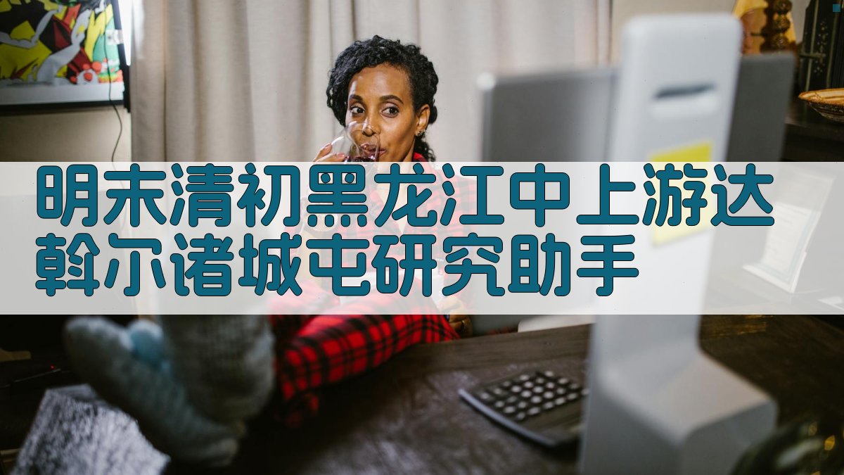 明末清初黑龙江中上游达斡尔诸城屯研究助手