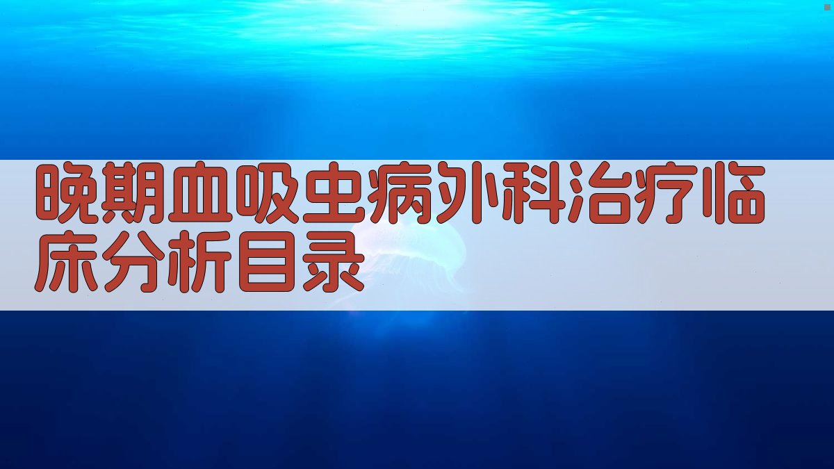 AI一键生成晚期血吸虫病外科治疗临床分析目录