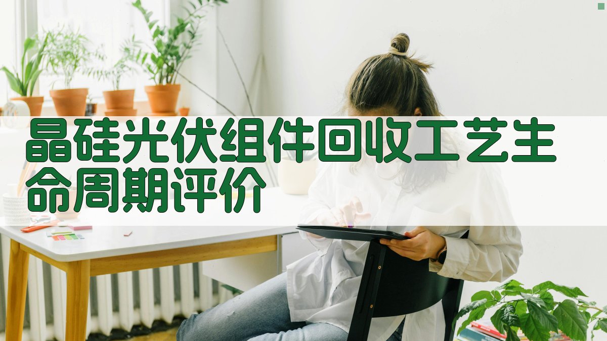 晶硅光伏组件回收工艺生命周期评价