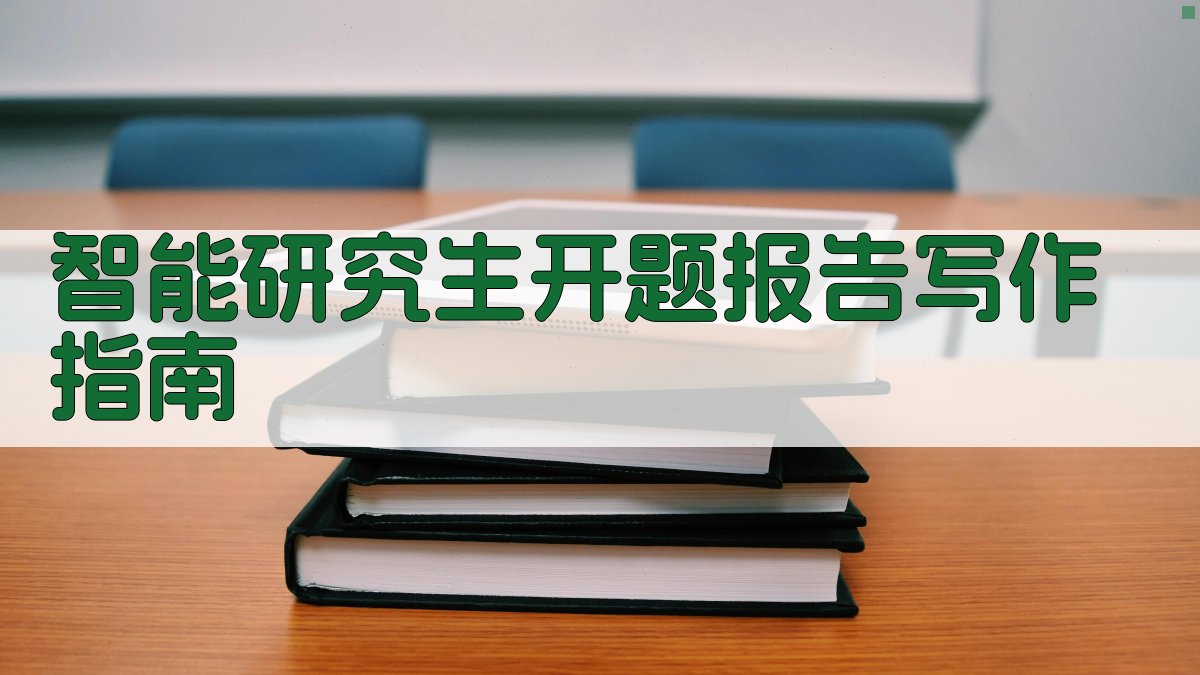 AI智能研究生开题报告写作指南