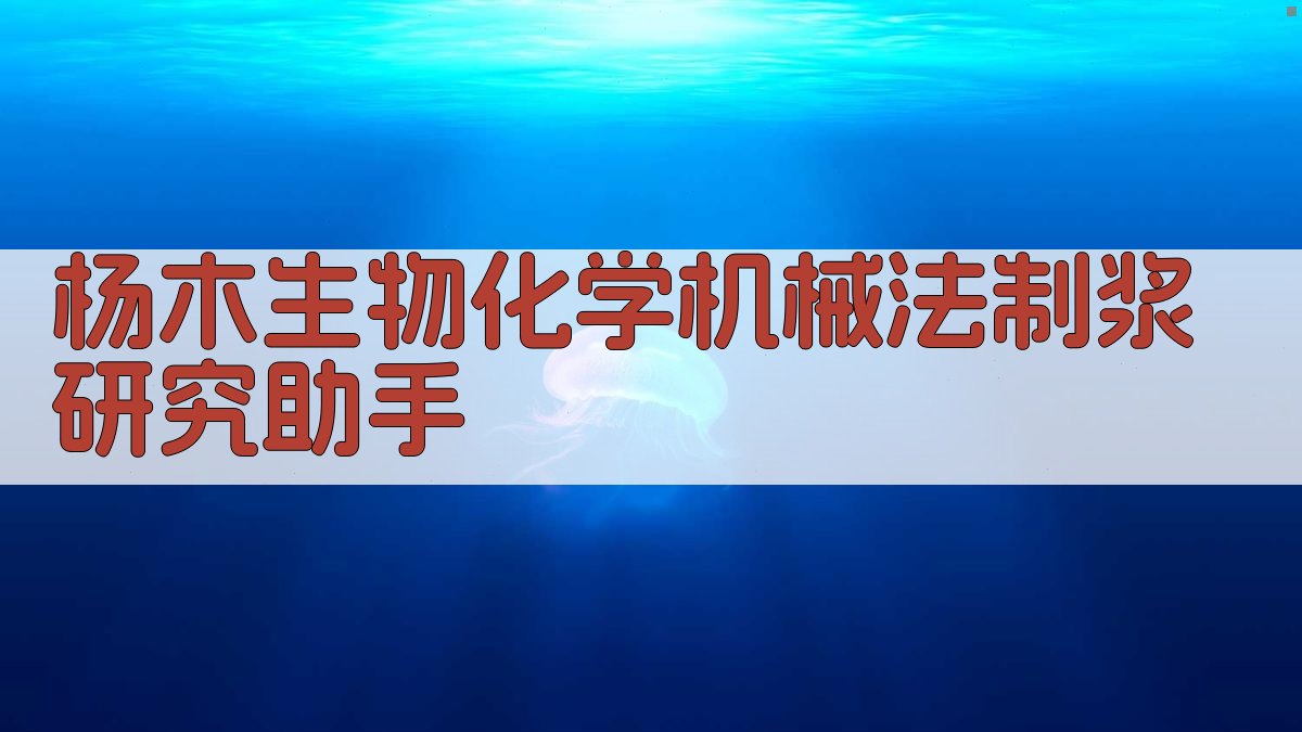 杨木生物化学机械法制浆研究助手