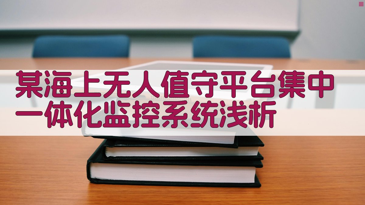 某海上无人值守平台集中一体化监控系统浅析