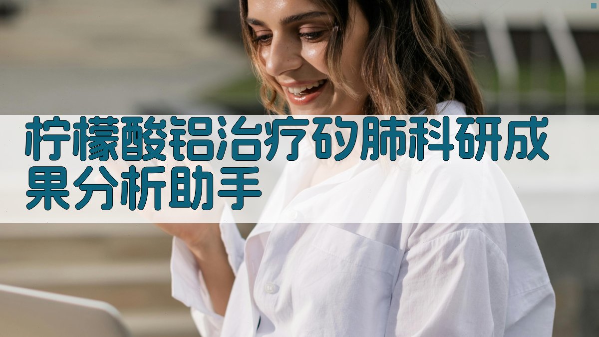 柠檬酸铝治疗矽肺科研成果分析助手