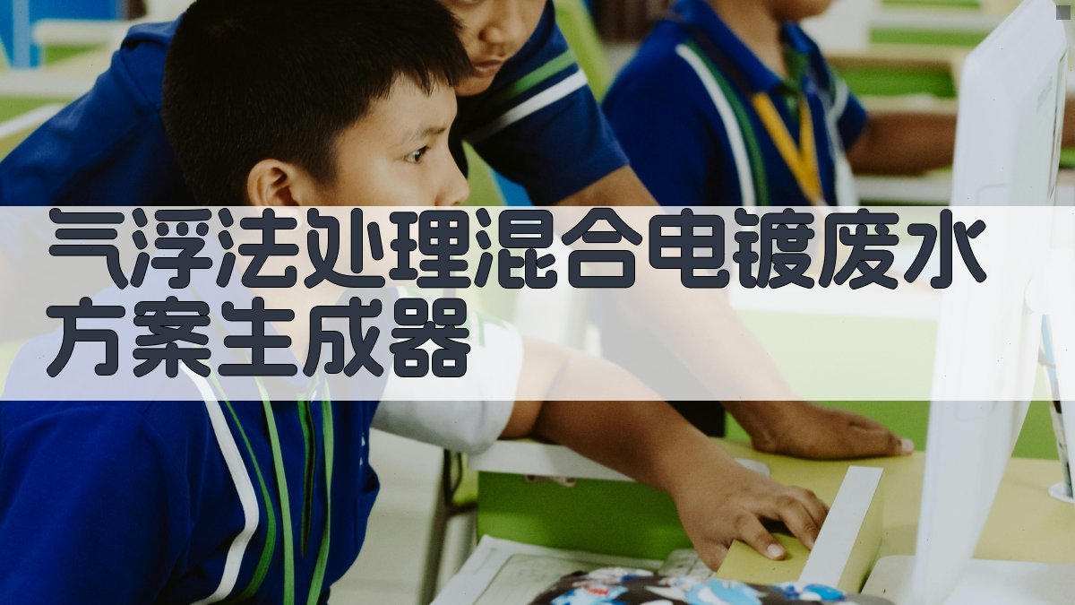 气浮法处理混合电镀废水方案生成器