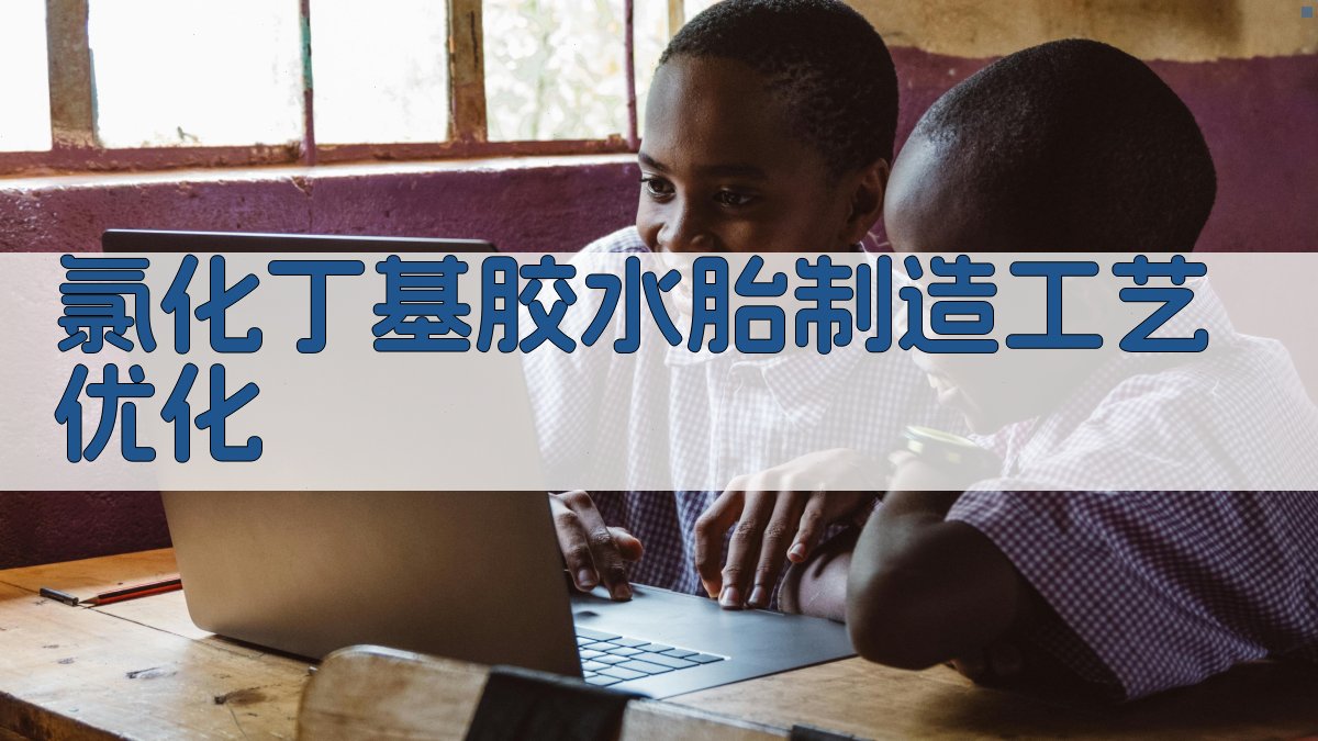 氯化丁基胶水胎制造工艺优化工具