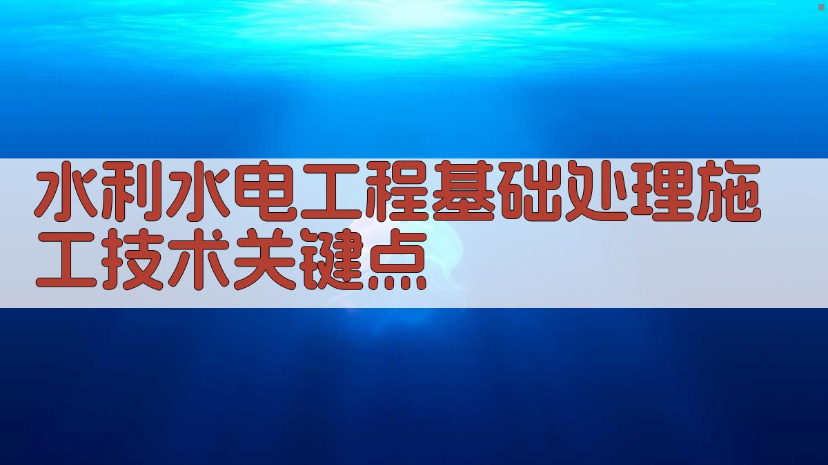 水利水电工程基础处理施工技术关键点